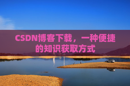 CSDN博客下载，一种便捷的知识获取方式